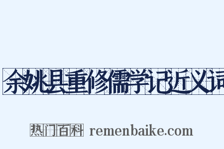 余姚县重修儒学记近义词是什么意思的图片